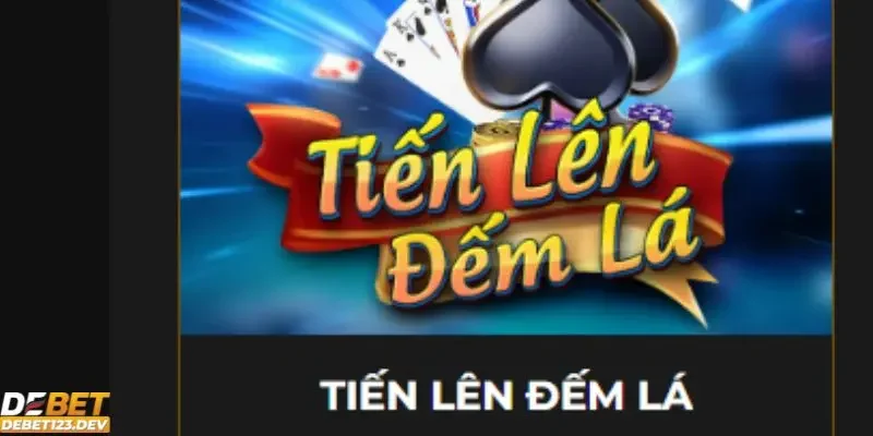 cách đánh Tiến Lên Đếm Lá Debet không thua Giới thiệu tổng quan về luật chơi tiến lên đếm lá