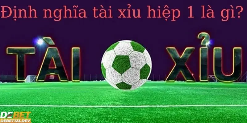 kèo tài xỉu hiệp 1 Debet là gì Giải thích về kèo tài xỉu hiệp 1 Debet là gì?