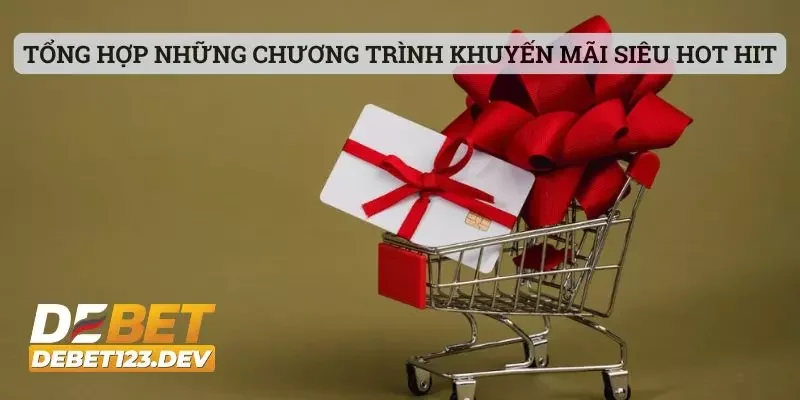 DEBET 16 Tổng hợp những chương trình khuyến mãi siêu hot hit tại nền tảng hàng đầu