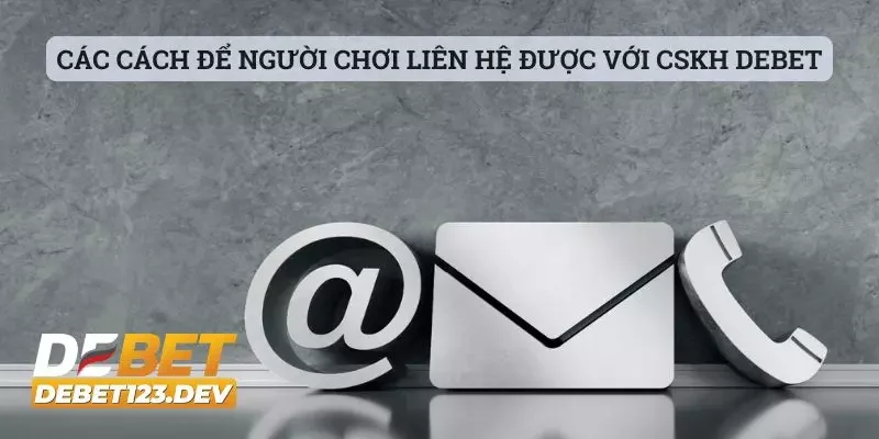 DEBET 17 Các cách để người chơi liên hệ được với CSKH DEBET