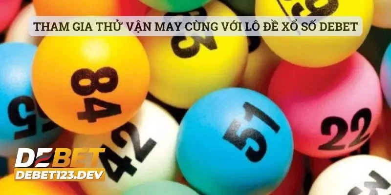 DEBET 15 Tham gia thử vận may cùng với lô đề xổ số DEBET