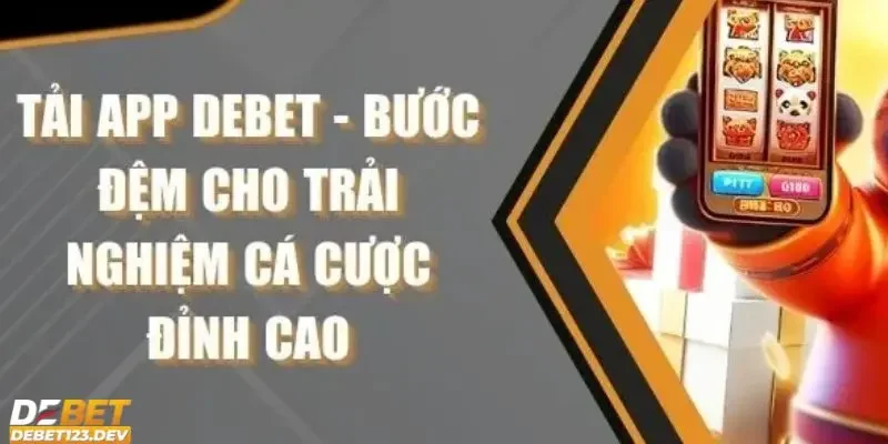 Tải app DEBET 3 Những lưu ý quan trọng khi tải app Debet trên thiết bị di động