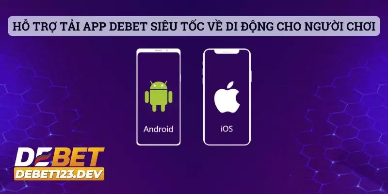 DEBET 19 Hỗ trợ tải app DEBET siêu tốc về di động cho người chơi